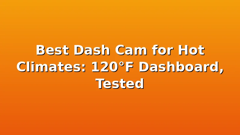 Best Dash Cam for Hot Climates: 120°F Dashboard, Tested - RoadEye HQ review with measurements and honest opinion