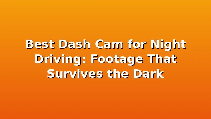 Best Dash Cam for Night Driving: Footage That Survives the Dark - RoadEye HQ review with measurements and honest opinion